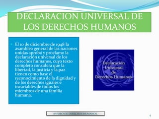  DEFINICIÓN Los Derechos Humanos son privilegios que poseen los hombres. Estas libertades son las pautas que orientan la convivencia humana y tienen  como punto de partida los principios de la libertad ,la igualdad y la paz.6º FORO DE DERECHOS HUMANOS.6