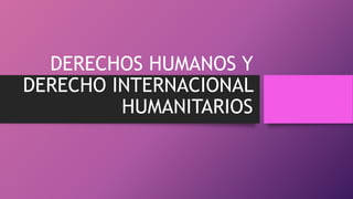 DERECHOS HUMANOS Y
DERECHO INTERNACIONAL
HUMANITARIOS
 