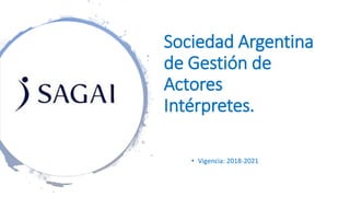 Sociedad Argentina
de Gestión de
Actores
Intérpretes.
• Vigencia: 2018-2021
 