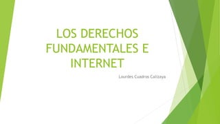 LOS DERECHOS
FUNDAMENTALES E
INTERNET
Lourdes Cuadros Calizaya
 