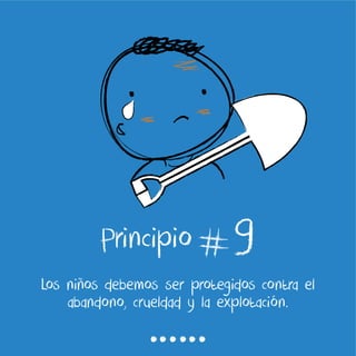 9
Los niños debemos ser protegidos contra el
abandono, crueldad y la explotación.