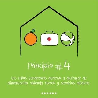 4
Los niños tendremos derecho a disfrutar de
alimentación, vivienda, recreo y servicios médicos.