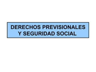 DERECHOS PREVISIONALES
  Y SEGURIDAD SOCIAL
 