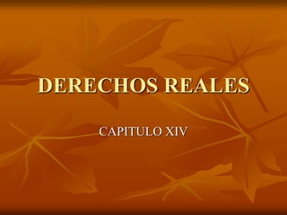 DERECHOS REALES
CAPITULO XIV
 