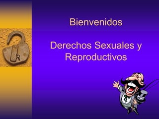 Bienvenidos
Derechos Sexuales y
Reproductivos
 