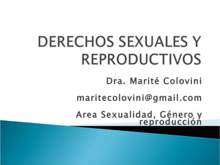 Dra. Marité Colovini
maritecolovini@gmail.com
Area Sexualidad, Género y
             reproducción
 