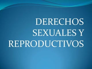 DERECHOS
    SEXUALES Y
REPRODUCTIVOS
 