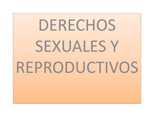 DERECHOS
SEXUALES Y
REPRODUCTIVOS
 