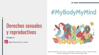 Derechos sexuales
y reproductivos
Grupo 4
@planificacionfam_medup
Atencio, Benson, De Icaza, J. González, Jiménez, Kuang, López, Norris,
Rivera, Rodríguez, Tinoco, Valenzuela y Wu.
 