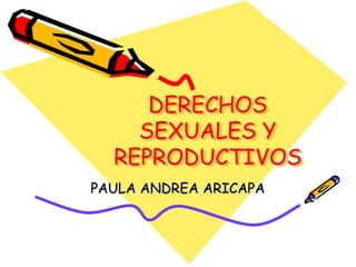 DERECHOS SEXUALES Y REPRODUCTIVOS PAULA ANDREA ARICAPA 
