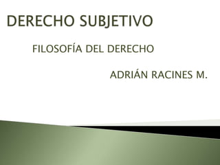 FILOSOFÍA DEL DERECHO

             ADRIÁN RACINES M.
 