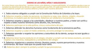 DEBERES DE LOS NIÑOS, NIÑAS Y ADOLESCENTES
Así como tienes unos derechos, también tienes unos deberes o responsabilidades,...