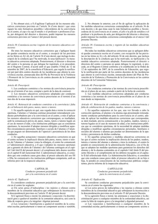 Num. 5738 / 09.04.2008                                                                                                                              55920


    2. No obstant això, a fi d’agilitzar l’aplicació de les mesures edu-             2. No obstante lo anterior, con el fin de agilizar la aplicación de
catives correctores previstes en l’article 36 d’este decret i que estes          las medidas educativas correctoras contempladas en el artículo 36 de
siguen les més formatives possibles i afavoridores de la convivència             este decreto y de que éstas sean lo más formativas posibles y favore-
en el centre, el cap o la cap d’estudis o el professor o professora d’au-        cedoras de la convivencia en el centro, el jefe o la jefa de estudios o el
la, per delegació del director o directora, podrà imposar les mesures            profesor o la profesora de aula, por delegación del director o directora,
correctores previstes en l’annex I del present decret.                           podrá imponer las medidas correctoras contempladas en el anexo I del
                                                                                 presente Decreto.

Article 39. Constància escrita i registre de les mesures educatives cor-         Artículo 39. Constancia escrita y registro de las medidas educativas
rectores                                                                         correctoras
    De totes les mesures educatives correctores que s’apliquen haurà                  De todas las medidas educativas correctoras que se apliquen debe-
de quedar constància escrita en el centre, a excepció de les previstes           rá quedar constancia escrita en el centro, con excepción de las previs-
en les lletres a), b) i d), de l’article 36 d’este decret, que incloga la des-   tas en las letras a), b) y d), del artículo 36 de este decreto, que incluya
cripció de la conducta que l’ha motivada, la seua tipificació i la mesu-         la descripción de la conducta que la ha motivado, su tipificación y la
ra educativa correctora adoptada. Posteriorment, el director o directora         medida educativa correctora adoptada. Posteriormente el director o
del centre o la persona en qui delegue ho registrarà, si és procedent,           directora del centro o persona en quien delegue lo registrará, si pro-
en el Registre Central, d’acord amb el que establix l’Orde de 12 de              cede, en el Registro Central conforme a lo establecido en la Orden de
setembre de 2007, de la conselleria d’Educació, que regula la notifica-          12 de septiembre de 2007, de la conselleria de Educación, que regu-
ció per part dels centres docents de les incidències que alteren la con-         la la notificación por parte de los centros docentes de las incidencias
vivència escolar, emmarcada dins del Pla de Prevenció de la Violència            que alteren la convivencia escolar, enmarcada dentro del Plan de Pre-
i Promoció de la Convivència en els centres docents de la Comunitat              vención de la Violencia y Promoción de la Convivencia en los centros
Valenciana.                                                                      docentes de la Comunitat Valenciana.

Article 40. Prescripció                                                          Artículo 40. Prescripción
    1. Les conductes contràries a les normes de convivència prescriu-                1. Las conductas contrarias a las normas de convivencia prescribi-
ran en el termini d’un mes, comptat a partir de la data de comissió.             rán en el plazo de un mes, contado a partir de la fecha de comisión.
    2. Les mesures educatives correctores adoptades per conductes                    2. Las medidas educativas correctoras adoptadas por conductas
contràries a les normes de convivència prescriuran en el termini d’un            contrarias a las normas de convivencia prescribirán en el plazo de un
mes des de la seua imposició.                                                    mes desde su imposición.

Article 41. Reiteració de conductes contràries a la convivència i falta          Artículo 41. Reiteración de conductas contrarias a la convivencia y
de col·laboració dels pares, mares, tutors o tutores                             falta de colaboración de los padres, madres, tutores o tutoras
     1. En aquells supòsits en què, una vegada duta a terme la correcció              1. En aquellos supuestos en los que, una vez llevada a cabo la
oportuna, l’alumne o l’alumna continue presentant reiteradament con-             corrección oportuna, el alumno o la alumna siga presentando reiterada-
ductes pertorbadores per a la convivència en el centre, a més d’aplicar          mente conductas perturbadoras para la convivencia en el centro, ade-
les mesures educatives correctores que corresponguen, es traslladarà,            más de aplicar las medidas educativas correctoras que correspondan,
amb la comunicació prèvia als pares, mares, tutors o tutores legals en           se dará traslado, previa comunicación a los padres, madres, tutores o
el cas de menors d’edat, a les institucions públiques que es consideren          tutoras legales en el caso de menores de edad, a las instituciones públi-
oportunes, la necessitat d’adoptar mesures dirigides a modificar aque-           cas que se consideren oportunas, de la necesidad de adoptar medidas
lles circumstàncies personals, familiars o socials de l’alumne o l’alum-         dirigidas a modificar aquellas circunstancias personales, familiares o
na que puguen ser determinants de l’aparició i persistència de les dites         sociales del alumno o alumna que puedan ser determinantes de la apa-
conductes.                                                                       rición y persistencia de dichas conductas.
     2. En aquelles actuacions i mesures educatives correctores en què                2. En aquellas actuaciones y medidas educativas correctoras en
el centre reclame la implicació directa dels pares, mares, tutors o tuto-        las que el centro reclame la implicación directa de los padres, madres,
res de l’alumne o l’alumna i estos la rebutgen, el centre ho comunicarà          tutores o tutoras del alumno o alumna y éstos la rechacen, el centro lo
a l’administració educativa, a fi que s’adopten les mesures oportunes            pondrá en conocimiento de la administración Educativa, con el fin de
per a garantir els drets de l’alumne i de l’alumna continguts en el capí-        que se adopten las medidas oportunas para garantizar los derechos del
tol I del títol II del present decret i el compliment dels deures recollits      alumno y de la alumna contenidos en el capítulo I del título II del pre-
en el capítol II del mencionat títol. L’administració educativa, si consi-       sente Decreto y el cumplimiento de los deberes recogidos en el capítu-
dera que esta conducta causa greu dany al procés educatiu del seu fill           lo II del referenciado título. La Administración Educativa, si considera
o filla, ho comunicarà a les institucions públiques competents, amb un           que esta conducta causa grave daño al proceso educativo de su hijo o
informe previ de la inspecció educativa.                                         hija, lo pondrá en conocimiento de las instituciones públicas compe-
                                                                                 tentes, previo informe de la inspección educativa.

                              CAPÍTOL III                                                                   CAPÍTULO III
                    Conductes greument perjudicials                                                Conductas gravemente perjudiciales
                    per a la convivència en el centre                                               para la convivencia en el centro

Article 42. Tipificació                                                          Artículo 42. Tipificación
     Es consideren conductes greument perjudicials per a la convivèn-                Se consideran conductas gravemente perjudiciales para la convi-
cia en el centre les següents:                                                   vencia en el centro las siguientes:
     a) Els actes greus d’indisciplina i les injúries o ofenses contra               a) Los actos graves de indisciplina y las injurias u ofensas contra
membres de la comunitat educativa que sobrepassen la incorrecció o               miembros de la comunidad educativa que sobrepasen la incorrección o
la desconsideració previstes en l’article 35 del present decret.                 la desconsideración previstas en el artículo 35 del presente Decreto.
     b) L’agressió física o moral, les amenaces i coaccions i la discrimi-           b) La agresión física o moral, las amenazas y coacciones y la dis-
nació greu a qualsevol membre de la comunitat educativa, així com la             criminación grave a cualquier miembro de la comunidad educativa, así
falta de respecte greu a la integritat i dignitat personal.                      como la falta de respeto grave a la integridad y dignidad personal.
     c) Les vexacions i humiliacions a qualsevol membre de la comu-                  c) Las vejaciones y humillaciones a cualquier miembro de la
nitat escolar, particularment si tenen un component sexista o xenòfob,           comunidad escolar, particularmente si tienen un componente sexista o
 