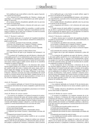 Num. 5738 / 09.04.2008                                                                                                                           55923


     b) La tipificació que es pot atribuir a estos fets, segons el que pre-        b) La tipificación que a estos hechos se puede atribuir, según lo
veu l’article 42 d’este decret.                                                previsto en el artículo 42 de este decreto.
     c) La valoració de la responsabilitat de l’alumne o alumna que                c) La valoración de la responsabilidad del alumno o de la alumna,
especifique, si és procedent, les circumstàncies que poden agreujar o          con especificación, si procede, de las circunstancias que pueden agra-
atenuar la seua acció.                                                         var o atenuar su acción.
     d) La mesura educativa disciplinària aplicable entre les previstes            d) La medida educativa disciplinaria aplicable entre las previstas
en l’article 43 d’este decret.                                                 en el artículo 43 de este decreto.
     e) La competència del director o directora del centre per a resol-            e) La competencia del director o de la directora del centro para
dre.                                                                           resolver.
     5. Quan raons d’interés públic ho aconsellen, es podrà acordar,               5. Cuando razones de interés público lo aconsejen, se podrá acor-
d’ofici o a petició de l’interessat, l’aplicació al procediment de la tra-     dar, de oficio o a petición del interesado, la aplicación al procedimien-
mitació d’urgència, per la qual cosa es reduiran a la mitat els terminis       to de la tramitación de urgencia, por lo cual se reducirán a la mitad los
establits per al procediment ordinari.                                         plazos establecidos para el procedimiento ordinario.

Article 47. Resolució i notificació                                            Artículo 47. Resolución y notificación
    1. El termini màxim per a la resolució de l’expedient disciplinari              1. El plazo máximo para la resolución del expediente disciplina-
des de la incoació fins a la seua resolució, incloent-hi la notificació, no    rio desde la incoación hasta su resolución, incluida la notificación, no
podrà excedir un mes.                                                          podrá exceder de un mes.
    2. La resolució, que haurà d’estar motivada, contindrà:                         2. La resolución, que deberá estar motivada, contendrá:
    a) Els fets o les conductes que s’imputen a l’alumne o alumna.                  a) Los hechos o conductas que se imputan al alumno o alumna.
    b) Les circumstàncies atenuants o agreujants, si n’hi ha.                       b) Las circunstancias atenuantes o agravantes, si las hubiere.
    c) Els fonaments jurídics en què es basa la correcció imposada.                 c) Los fundamentos jurídicos en que se basa la corrección impues-
                                                                               ta.
    d) El contingut de la sanció i la data d’efecte d’esta.                         d) El contenido de la sanción y fecha de efecto de ésta.
    e) L’òrgan davant del qual es pot interposar una reclamació i un                e) El órgano ante el que cabe interponer reclamación y plazo del
termini.                                                                       mismo.
    3. La resolució de l’expedient per part del director o directora del            3. La resolución del expediente por parte del director o directo-
centre públic posarà fi a la via administrativa, per la qual cosa la mesu-     ra del centro público pondrá fin a la vía administrativa, por lo que la
ra disciplinària que s’impose serà immediatament executiva, excepte            medida disciplinaria que se imponga será inmediatamente ejecuti-
en el cas de la mesura correctora prevista en l’article 43.3.b) de la pre-     va, excepto en el caso de la medida correctora prevista en el artículo
sent norma contra la qual es podrà recórrer davant de la conselleria           43.3.b) de la presente norma, que podrá ser recurrida ante la conselle-
competent en matèria d’Educació.                                               ria competente en materia de educación.
    4. Les resolucions dels directors o les directores dels centres                 4. Las resoluciones de los directores o directoras de los cen-
docents públics podran ser revisades en un termini màxim de cinc dies          tros docentes públicos podrán ser revisadas en un plazo máximo de
pel consell escolar del centre a instància dels pares, mares, tutors o         cinco días por el Consejo Escolar del centro a instancia, de los padres,
tutores legals dels alumnes, d’acord amb el que establix l’article 127         madres, tutores o tutoras legales de los alumnos o alumnas, de acuerdo
de la Llei Orgànica 2/2006, de 3 de maig, d’Educació. A este efecte,           con lo establecido en el artículo 127 de la Ley Orgánica 2/2006, de 3
el director o directora convocarà una sessió extraordinària del consell        de mayo, de Educación. A tales efectos, el director o directora convo-
escolar en el termini màxim de dos dies hàbils, comptats des que es va         cará una sesión extraordinaria del Consejo Escolar en el plazo máximo
presentar la instància, perquè este òrgan procedisca a revisar, si és el       de dos días hábiles, contados desde que se presentó la instancia, para
cas, la decisió adoptada, i proposar, les mesures oportunes.                   que este órgano proceda a revisar, en su caso, la decisión adoptada y
                                                                               proponer las medidas oportunas.

Article 48. Prescripció                                                        Artículo 48. Prescripción
    1. Les conductes tipificades en l’article 42 d’este decret prescriuen          1. Las conductas tipificadas en el artículo 42 de este decreto pres-
en el transcurs del termini de tres mesos comptadors a partir de la seua       criben en el transcurso del plazo de tres meses contados a partir de su
comissió.                                                                      comisión,
    2. Les mesures educatives disciplinàries prescriuran en el termini             2. Las medidas educativas disciplinarias prescribirán en el plazo
de tres mesos des de la seua imposició.                                        de tres meses desde su imposición.

Article 49. Mesures de caràcter cautelar                                       Artículo 49. Medidas de carácter cautelar
     1. En incoar-se un expedient o en qualsevol moment de la instruc-              1. Al incoarse un expediente o en cualquier momento de su ins-
ció, el director o directora del centre, per iniciativa pròpia o a proposta    trucción, el director o la directora del centro, por propia iniciativa o
de l’instructor o instructora i oïda la comissió de convivència del con-       a propuesta del instructor o instructora y oída la Comisión de Convi-
sell escolar del centre, podrà adoptar la decisió d’aplicar mesures pro-       vencia del Consejo Escolar del centro, podrá adoptar la decisión de
visionals amb finalitats cautelars i educatives, si així fóra necessari per    aplicar medidas provisionales con finalidades cautelares y educativas,
a garantir el normal desenrotllament de les activitats del centre.             si así fuere necesario para garantizar el normal desarrollo de las activi-
                                                                               dades del centro.
    2. Les mesures provisionals podran consistir en:                                2. Las medidas provisionales podrán consistir en:
    a) Canvi provisional de grup.                                                   a) Cambio provisional de grupo.
    b) Suspensió provisional d’assistir a determinades classes.                     b) Suspensión provisional de asistir a determinadas clases.
    c) Suspensió provisional d’assistir a determinades activitats del               c) Suspensión provisional de asistir a determinadas actividades del
centre.                                                                        centro.
    d) Suspensió provisional d’assistir al centre.                                  d) Suspensión provisional de asistir al centro.
    3. Les mesures provisionals podran establir-se per un període                   3. Las medidas provisionales podrán establecerse por un período
màxim de cinc dies lectius.                                                    máximo de cinco días lectivos.
    4. Davant de casos molt greus, i després de realitzar una valoració             4. Ante casos muy graves, y después de realizar una valoración
objectiva dels fets per part del director o directora del centre, per inici-   objetiva de los hechos por parte del director o directora del centro,
ativa pròpia o a proposta de l’instructor o instructora i oïda la comissió     por propia iniciativa o a propuesta el instructor o instructora y oída la
 