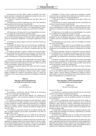 Num. 5738 / 09.04.2008                                                                                                                            55926


     h) Ensenyar els seus fills i filles a cuidar els materials i les instal-         h) Enseñar a sus hijos e hijas a cuidar de los materiales e instala-
lacions del centre i respondre dels desperfectes causats en estos, en els        ciones del centro y responder de los desperfectos causados en estos, en
termes de l’article 31.1 del present decret.                                     los términos del artículo 31.1 del presente Decreto.
     i) Vetlar per l’assistència i puntualitat dels seus fills i filles en el         i) Velar por la asistencia y puntualidad de sus hijos e hijas en el
centre escolar.                                                                  centro escolar.
     j) Proporcionar al centre la informació que, per la seua naturalesa,             j) Proporcionar al centro la información que por su naturaleza sea
siga necessària conéixer per part del professorat.                               necesaria conocer por parte del profesorado.
     k) Comunicar-se amb l’equip educatiu sobre el procés d’ensenyan-                 k) Comunicarse con el equipo educativo sobre el proceso de ense-
ça i aprenentatge dels seus fills i filles i el seu desenrotllament, socioe-     ñanza y aprendizaje de sus hijos e hijas y su desarrollo personal, socio-
ducatiu i emocional, així com cooperar en la resolució de conflictes.            educativo y emocional, así como cooperar en la resolución de conflic-
                                                                                 tos.
      l) Proporcionar, en la mesura de les seues disponibilitats, els recur-          l) Proporcionar, en la medida de sus disponibilidades, los recursos
sos i les condicions necessàries per al progrés escolar.                         y las condiciones necesarias para el progreso escolar.
      m) Adoptar les mesures necessàries, o sol·licitar l’ajuda correspo-             m) Adoptar las medidas necesarias, o solicitar la ayuda corres-
nent en cas de dificultat, perquè els seus fills i filles o pupils i pupil·les   pondiente en caso de dificultad, para que sus hijos e hijas o pupilos
cursen les ensenyances obligatòries i assistisquen regularment a clas-           y pupilas cursen las enseñanzas obligatorias y asistan regularmente a
se.                                                                              clase.
      n) Estimular-los perquè duguen a terme les activitats d’estudi que              n) Estimularles para que lleven a cabo las actividades de estudio
els encomanen.                                                                   que se les encomienden.
      o) Participar de manera activa en les activitats que s’establisquen,            o) Participar de manera activa en las actividades que se establez-
en virtut dels compromisos educatius que els centres docents esta-               can en virtud de los compromisos educativos que los centros docentes
blisquen amb les famílies, per a millorar el rendiment dels seus fills           establezcan con las familias, para mejorar el rendimiento de sus hijos
i filles.                                                                        e hijas.
      p) Conéixer, participar i recolzar l’evolució del seu procés educa-             p) Conocer, participar y apoyar la evolución de su proceso educati-
tiu, en col·laboració amb els professors, professores i el centre docent.        vo, en colaboración con los profesores, profesoras y el centro docente.
      q) Respectar i fer respectar les normes establides pel centre, l’au-            q) Respetar y hacer respetar las normas establecidas por el centro,
toritat i les indicacions o orientacions educatives del professorat.             la autoridad y las indicaciones u orientaciones educativas del profeso-
                                                                                 rado.
     r) Ensenyar els seus fills i filles a desenrotllar una actitud respon-           r) Enseñar a sus hijos e hijas a desarrollar una actitud responsable
sable en l’ús de les tecnologies de la informació i comunicació, vigilar         en el uso de las tecnologías de la información y comunicación, vigilar
el tipus d’informació a què accedixen els seus fills i filles a través de        el tipo de información a la que sus hijos e hijas acceden a través de las
les noves tecnologies i mitjans de comunicació.                                  nuevas tecnologías y medios de comunicación.
     s) Respectar el projecte educatiu del centre, així com el caràcter               s) Respetar el proyecto educativo del centro, así como el carácter
propi del centre.                                                                propio del centro.
     t) En el cas que el reglament de règim interior del centre preveja               t) En el caso que el reglamento de régimen interior del centro pre-
l’ús de l’uniforme per als alumnes, els pares, mares, tutors o tutores           vea el uso del uniforme para los alumnos y las alumnas, los padres,
tindran l’obligació de complir la mencionada mesura. La decisió de               madres, tutores o tutoras tendrán la obligación de cumplir la mencio-
l’uniforme en els centres privats concertats correspondrà al titular del         nada medida. La decisión del uniforme en los centros privados concer-
centre.                                                                          tados corresponderá al o a la titular del centro.

                                TÍTOL V                                                                      TÍTULO V
                   Dels drets i deures del professorat                                        De los derechos y deberes del profesorado
                  en l’àmbit de la convivència escolar                                         En el ámbito de la convivencia escolar

                               CAPÍTOL I                                                                     CAPÍTULO I
                           Drets del professorat                                                        Derechos del profesorado

Article 53. Drets                                                                Artículo 53. Derechos
    Als professors i professores, dins de l’àmbit de la convivència                   A los profesores y profesoras, dentro del ámbito de la convivencia
escolar, se’ls reconeixen els següents drets:                                    escolar, se les reconocen los siguientes derechos:
    a) A ser respectats, rebre un tracte adequat i ser valorats per la                a) A ser respetados, recibir un trato adecuado y ser valorados por
comunitat educativa, i per la societat en general, en l’exercici de les          la comunidad educativa, y por la sociedad en general, en el ejercicio
seues funcions.                                                                  de sus funciones.
    b) A rebre la col·laboració necessària per part dels pares i mares                b) A recibir la colaboración necesaria por parte de los padres y
(en la realització de les tasques escolars a casa, control d’assistència         madres (en la realización de las tareas escolares en casa, control de
a classe, assistència a tutories, informació necessària per a l’adequada         asistencia a clase, asistencia a tutorías, información necesaria para la
atenció de l’alumne o alumna) per a poder proporcionar un adequat                adecuada atención del alumno o alumna) para poder proporcionar un
clima de convivència escolar i facilitar una educació integral per als           adecuado clima de convivencia escolar y facilitar una educación inte-
seus fills i filles.                                                             gral para sus hijos e hijas.
    c) A realitzar la seua funció docent en un ambient educatiu ade-                  c) A desarrollar su función docente en un ambiente educativo ade-
quat, on siguen respectats els seus drets, especialment el seu dret a la         cuado, donde sean respetados sus derechos, especialmente su derecho
integritat física i moral.                                                       a la integridad física y moral.
    d) A exercir les competències que, en l’àmbit de la convivència                   d) A ejercer las competencias que en el ámbito de la convivencia
escolar, els siguen atribuïdes per part d’este decret i la resta de la nor-      escolar les sean atribuidas por parte de este decreto y el resto de la
mativa vigent.                                                                   normativa vigente.
    e) A tindre autonomia per a prendre les decisions necessàries per a               e) A tener autonomía para tomar las decisiones necesarias para man-
mantindre un adequat clima de convivència durant les classes, assegu-            tener un adecuado clima de convivencia durante las clases asegurando el
rant el desenrotllament de la funció docent i discent, així com durant           desarrollo de la función docente y discente, así como durante las activi-
les activitats complementàries i extraescolars, segons el procediment            dades complementarias y extraescolares, según el procedimiento que se
que s’establisca en el reglament de règim interior del centre.                   establezca en el reglamento de régimen interior del centro.
 