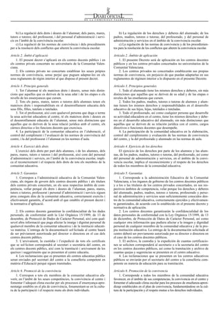 Num. 5738 / 09.04.2008                                                                                                                           55908


    b) La regulació dels drets i deures de l’alumnat; dels pares, mares,         b) La regulación de los derechos y deberes del alumnado; de los
tutors o tutores; del professorat, i del personal d’administració i servi-   padres, madres, tutores o tutoras; del profesorado, y del personal de
cis en l’àmbit de la convivència escolar.                                    administración y servicios en el ámbito de la convivencia escolar.
    c) La regulació de les normes de convivència i dels procediments             c) La regulación de las normas de convivencia y de los procedimien-
per a la resolució dels conflictes que alteren la convivència escolar.       tos para la resolución de los conflictos que alteren la convivencia escolar.

Article 2. Àmbit d’aplicació                                                 Artículo 2. Ámbito de aplicación
    1. El present decret s’aplicarà en els centres docents públics i en          1. El presente Decreto será de aplicación en los centros docentes
els centres privats concertats no universitaris de la Comunitat Valen-       públicos y en los centros privados concertados no universitarios de la
ciana.                                                                       Comunitat Valenciana.
    2. Els centres privats no concertats establiran les seues pròpies            2. Los centros privados no concertados establecerán sus propias
normes de convivència, sense perjuí que puguen adaptar-les en els            normas de convivencia, sin perjuicio de que puedan adaptarlas en sus
seus reglaments de règim interior al que disposa el present decret.          reglamentos de régimen interior a lo dispuesto en el presente Decreto.

Article 3. Principis generals                                                Artículo 3. Principios generales
    1. Tot l’alumnat té els mateixos drets i deures, sense més distin-           1. Todo el alumnado tiene los mismos derechos y deberes, sin más
cions que aquelles que es deriven de la seua edat i de les etapes o els      distinciones que aquéllas que se deriven de su edad y de las etapas o
nivells de les ensenyances que cursen.                                       niveles de las enseñanzas que cursen.
    2. Tots els pares, mares, tutors o tutores dels alumnes tenen els            2. Todos los padres, madres, tutores o tutoras de alumnos y alum-
mateixos drets i responsabilitats en el desenrotllament educatiu dels        nas tienen los mismos derechos y responsabilidades en el desarrollo
seus fills, filles, tutelats o tutelades.                                    educativo de sus hijos, hijas, tutelados o tuteladas.
    3. Tot el professorat, així com qualsevol persona que duga a terme           3. Todo el profesorado, así como cualquier persona que desarrolle
la seua activitat educadora al centre, té els mateixos drets i deures en     su actividad educadora en el centro, tiene los mismos derechos y debe-
el desenrotllament educatiu de l’alumnat, sense més distincions que          res en el desarrollo educativo del alumnado, sin más distinciones que
aquelles que es deriven de la seua relació jurídica amb el centre, els       aquéllas que se deriven de su relación jurídica con el centro, cargos
càrrecs directius o les funcions docents que exercisca.                      directivos o funciones docentes que desempeñe.
    4. La participació de la comunitat educativa en l’elaboració, el             4. La participación de la comunidad educativa en la elaboración,
control del compliment i l’avaluació de les normes de convivència del        control del cumplimiento y evaluación de las normas de convivencia
centre, i la del professorat i l’alumnat en les normes d’aula.               del centro, y la del profesorado y alumnado en las normas de aula.

Article 4. Exercici dels drets                                               Artículo 4. Ejercicio de los derechos
    L’exercici dels drets per part dels alumnes, i de les alumnes, dels          El ejercicio de los derechos por parte de los alumnos y las alum-
pares, mares, tutors o tutores i del professorat, així com del personal      nas, de los padres, madres, tutores o tutoras, del profesorado, así como
d’administració i servicis, en l’àmbit de la convivència escolar, impli-     del personal de administración y servicios, en el ámbito de la convi-
ca el reconeixement i el respecte dels drets de tots els membres de la       vencia escolar, implica el reconocimiento y el respeto de los derechos
comunitat educativa.                                                         de todos los miembros de la comunidad educativa.

Article 5. Garanties                                                         Artículo 5. Garantías
    1. Correspon a l’administració educativa de la Comunitat Valen-              1. Corresponde a la administración Educativa de la Comunitat
ciana, als òrgans de govern dels centres docents públics i als titulars      Valenciana, a los órganos de gobierno de los centros docentes públicos
dels centres privats concertats, en els seus respectius àmbits de com-       y a los o las titulares de los centros privados concertados, en sus res-
petència, vetlar perquè els drets i deures de l’alumnat, pares, mares,       pectivos ámbitos de competencia, velar porque los derechos y deberes
tutors o tutores, professorat i personal d’administració i servicis siguen   del alumnado, padres, madres, tutores o tutoras, profesorado y perso-
prou coneguts dins de la comunitat educativa, correctament exercits i        nal de administración y servicios sean suficientemente conocidos den-
efectivament garantits, d’acord amb el que establix el present decret i      tro de la comunidad educativa, correctamente ejercidos y efectivamen-
la normativa d’aplicació.                                                    te garantizados, de acuerdo con lo establecido en el presente decreto y
                                                                             normativa de aplicación.
    2. Els centres docents garantiran la confidencialitat de les dades           2. Los centros docentes garantizarán la confidencialidad de los
personals, de conformitat amb la Llei Orgànica 15/1999, de 13 de             datos personales de conformidad con la Ley Orgánica 15/1999, de 13
desembre, de Protecció de Dades de Caràcter Personal, així com qual-         de diciembre, de Protección de Datos de Carácter Personal, así como
sevol altra informació que puga afectar la imatge i dignitat personal de     cualquier otra información que pudiera afectar a la imagen y dignidad
qualsevol membre de la comunitat educativa i de la institució educati-       personal de cualquier miembro de la comunidad educativa y de la pro-
va mateixa. L’entrega de la documentació sol·licitada al centre haurà        pia institución educativa. La entrega de la documentación solicitada al
de ser prèviament autoritzada pel director o directora en el cas dels        centro deberá ser previamente autorizada por su director o directora en
centres docents públics.                                                     el caso de los centros docentes públicos.
    3. L’arxivament, la custòdia i l’expedició de tots els certificats           3. El archivo, la custodia y la expedición de cuantas certificacio-
que se sol·liciten correspondrà al secretari o secretària del centre, en     nes se soliciten corresponderá al secretario o a la secretaria del centro
els centres docents públics, així com la tramitació i arxivament de les      en los centros docentes públicos, así como la tramitación y archivo de
queixes i suggeriments que es presenten al centre educatiu.                  cuantas quejas y sugerencias se presenten en el centro educativo.
    4. Les reclamacions que es presenten als centres educatius públics           4. Las reclamaciones que se presenten en los centros educativos
seran enviades pel secretari del centre a la conselleria competent en        públicos se enviarán por el secretario del centro a la conselleria com-
matèria d’Educació perquè siguen tramitades.                                 petente en materia de educación para su tramitación.

Article 6. Promoció de la convivència                                        Artículo 6. Promoción de la convivencia
    1. Correspon a tots els membres de la comunitat educativa afa-               1. Corresponde a todos los miembros de la comunidad educativa
vorir, en l’àmbit de les seues competències, la convivència al centre i      favorecer, en el ámbito de sus competencias, la convivencia en el centro y
fomentar l’adequat clima escolar per als processos d’ensenyança-apre-        fomentar el adecuado clima escolar para los procesos de enseñanza-apren-
nentatge establits en el pla de convivència, fonamentant-se en la cultu-     dizaje establecidos en el plan de convivencia, fundamentándose en la cul-
ra de la participació i el respecte mutu als drets individuals.              tura de la participación y el respeto mutuo a los derechos individuales.
 