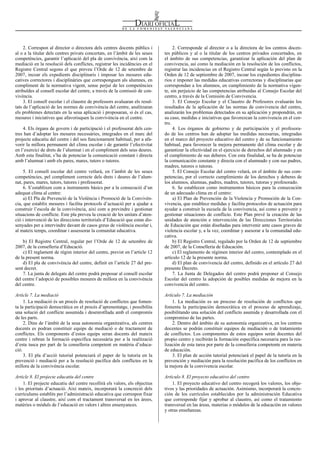 Num. 5738 / 09.04.2008                                                                                                                         55909


     2. Correspon al director o directora dels centres docents públics i           2. Corresponde al director o a la directora de los centros docen-
al o a la titular dels centres privats concertats, en l’àmbit de les seues    tes públicos y al o la titular de los centros privados concertados, en
competències, garantir l’aplicació del pla de convivència, així com la        el ámbito de sus competencias, garantizar la aplicación del plan de
mediació en la resolució dels conflictes, registrar les incidències en el     convivencia, así como la mediación en la resolución de los conflictos,
Registre Central segons el que preveu l’Orde de 12 de setembre de             registrar las incidencias en el Registro Central según lo previsto en la
2007, incoar els expedients disciplinaris i imposar les mesures edu-          Orden de 12 de septiembre de 2007, incoar los expedientes disciplina-
catives correctores i disciplinàries que corresponguen als alumnes, en        rios e imponer las medidas educativas correctoras y disciplinarias que
compliment de la normativa vigent, sense perjuí de les competències           correspondan a los alumnos, en cumplimiento de la normativa vigen-
atribuïdes al consell escolar del centre, a través de la comissió de con-     te, sin perjuicio de las competencias atribuidas al Consejo Escolar del
vivència.                                                                     centro, a través de la Comisión de Convivencia.
     3. El consell escolar i el claustre de professors avaluaran els resul-        3. El Consejo Escolar y el Claustro de Profesores evaluarán los
tats de l’aplicació de les normes de convivència del centre, analitzaran      resultados de la aplicación de las normas de convivencia del centro,
els problemes detectats en la seua aplicació i proposaran, si és el cas,      analizarán los problemas detectados en su aplicación y propondrán, en
mesures i iniciatives que afavorisquen la convivència en el centre.           su caso, medidas e iniciativas que favorezcan la convivencia en el cen-
                                                                              tro.
    4. Els òrgans de govern i de participació i el professorat dels cen-           4. Los órganos de gobierno y de participación y el profesora-
tres han d’adoptar les mesures necessàries, integrades en el marc del         do de los centros han de adoptar las medidas necesarias, integradas
projecte educatiu del centre i del seu funcionament habitual, per a afa-      en el marco del proyecto educativo del centro y de su funcionamiento
vorir la millora permanent del clima escolar i de garantir l’efectivitat      habitual, para favorecer la mejora permanente del clima escolar y de
en l’exercici de drets de l’alumnat i en el compliment dels seus deures.      garantizar la efectividad en el ejercicio de derechos del alumnado y en
Amb esta finalitat, s’ha de potenciar la comunicació constant i directa       el cumplimiento de sus deberes. Con esta finalidad, se ha de potenciar
amb l’alumnat i amb els pares, mares, tutors o tutores.                       la comunicación constante y directa con el alumnado y con sus padres,
                                                                              madres, tutores o tutoras.
     5. El consell escolar del centre vetlarà, en l’àmbit de les seues             5. El Consejo Escolar del centro velará, en el ámbito de sus com-
competències, pel compliment correcte dels drets i deures de l’alum-          petencias, por el correcto cumplimiento de los derechos y deberes de
nat, pares, mares, tutors, tutores i professorat.                             los alumnos, alumnas, padres, madres, tutores, tutoras y profesorado.
     6. S’establixen com a instruments bàsics per a la consecució d’un             6. Se establecen como instrumentos básicos para la consecución
adequat clima al centre:                                                      de un adecuado clima en el centro:
     a) El Pla de Prevenció de la Violència i Promoció de la Convivèn-             a) El Plan de Prevención de la Violencia y Promoción de la Con-
cia, que establix mesures i facilita protocols d’actuació per a ajudar a      vivencia, que establece medidas y facilita protocolos de actuación para
construir l’escola de la convivència, així com a previndre i gestionar        ayudar a construir la escuela de la convivencia, así como a prevenir y
situacions de conflicte. Este pla preveu la creació de les unitats d’aten-    gestionar situaciones de conflicto. Este Plan prevé la creación de las
ció i intervenció de les direccions territorials d’Educació que estan dis-    unidades de atención e intervención de las Direcciones Territoriales
senyades per a intervindre davant de casos greus de violència escolar i,      de Educación que están diseñadas para intervenir ante casos graves de
al mateix temps, coordinar i assessorar la comunitat educativa.               violencia escolar y, a la vez, coordinar y asesorar a la comunidad edu-
                                                                              cativa.
    b) El Registre Central, regulat per l’Orde de 12 de setembre de                b) El Registro Central, regulado por la Orden de 12 de septiembre
2007, de la conselleria d’Educació.                                           de 2007, de la Conselleria de Educación.
    c) El reglament de règim interior del centre, previst en l’article 12          c) El reglamento de régimen interior del centro, contemplado en el
de la present norma.                                                          artículo 12 de la presente norma.
    d) El pla de convivència del centre, definit en l’article 27 del pre-          d) El plan de convivencia del centro, definido en el artículo 27 del
sent decret.                                                                  presente Decreto.
    7. La junta de delegats del centre podrà proposar al consell escolar           7. La Junta de Delegados del centro podrá proponer al Consejo
del centre l’adopció de possibles mesures de millora en la convivència        Escolar del centro la adopción de posibles medidas de mejora en la
del centre.                                                                   convivencia del centro.

Article 7. La mediació                                                        Artículo 7. La mediación
     1. La mediació és un procés de resolució de conflictes que fomen-            1. La mediación es un proceso de resolución de conflictos que
ta la participació democràtica en el procés d’aprenentatge, i possibilita     fomenta la participación democrática en el proceso de aprendizaje,
una solució del conflicte assumida i desenrotllada amb el compromís           posibilitando una solución del conflicto asumida y desarrollada con el
de les parts.                                                                 compromiso de las partes.
     2. Dins de l’àmbit de la seua autonomia organitzativa, als centres           2. Dentro del ámbito de su autonomía organizativa, en los centros
docents es podran constituir equips de mediació o de tractament de            docentes se podrán constituir equipos de mediación o de tratamiento
conflictes. Els components d’estos equips seran docents del mateix            de conflictos. Los componentes de estos equipos serán docentes del
centre i rebran la formació específica necessària per a la realització        propio centro y recibirán la formación específica necesaria para la rea-
d’esta tasca per part de la conselleria competent en matèria d’educa-         lización de esta tarea por parte de la conselleria competente en materia
ció.                                                                          de educación.
     3. El pla d’acció tutorial potenciarà el paper de la tutoria en la           3. El plan de acción tutorial potenciará el papel de la tutoría en la
prevenció i mediació per a la resolució pacífica dels conflictes en la        prevención y mediación para la resolución pacífica de los conflictos en
millora de la convivència escolar.                                            la mejora de la convivencia escolar.

Article 8. El projecte educatiu del centre                                    Artículo 8. El proyecto educativo del centro
     1. El projecte educatiu del centre recollirà els valors, els objectius       1. El proyecto educativo del centro recogerá los valores, los obje-
i les prioritats d’actuació. Així mateix, incorporarà la concreció dels       tivos y las prioridades de actuación. Asimismo, incorporará la concre-
currículums establits per l’administració educativa que correspon fixar       ción de los currículos establecidos por la administración Educativa
i aprovar al claustre, així com el tractament transversal en les àrees,       que corresponde fijar y aprobar al claustro, así como el tratamiento
matèries o mòduls de l’educació en valors i altres ensenyances.               transversal en las áreas, materias o módulos de la educación en valores
                                                                              y otras enseñanzas.
 