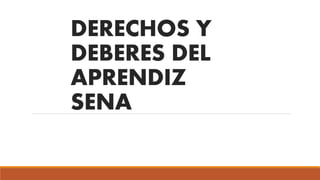 DERECHOS Y
DEBERES DEL
APRENDIZ
SENA
 