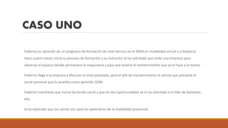 CASO UNO
Federico es aprendiz de un programa de formación de nivel técnico en el SENA en modalidad virtual y a distancia.
...