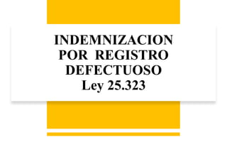 INDEMNIZACION
POR REGISTRO
DEFECTUOSO
Ley 25.323
 