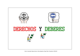DERECHOS Y DEBERES
Autora: Inmaculada Ortega Carrasco. Autor pictogramas: Sergio Palao. Procedencia: ARASAAC
 