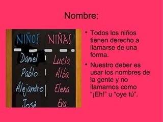 Nombre:




Todos los niños
tienen derecho a
llamarse de una
forma.
Nuestro deber es
usar los nombres de
la gente y no
l...