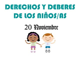 DERECHOS Y DEBERES
  DE LOS NIÑOS/AS
     20 Noviembre
 