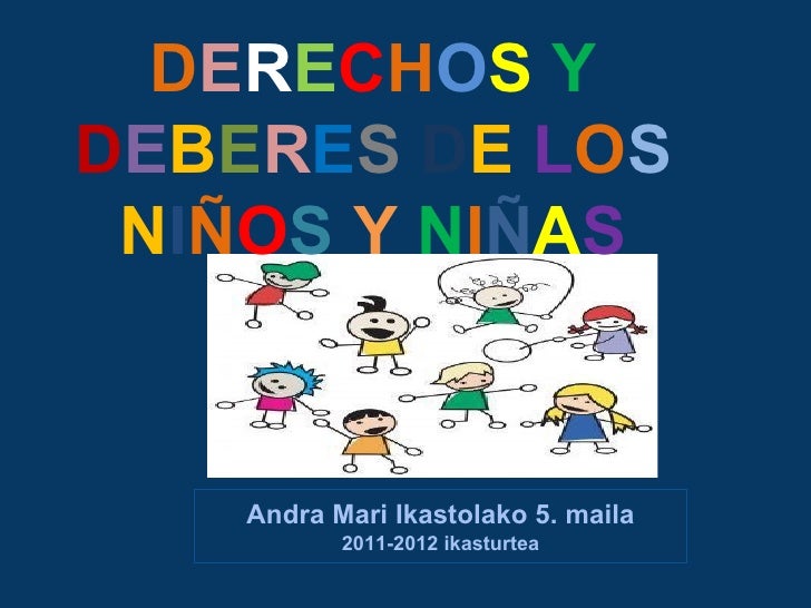 DERECHOS YDEBERES DE LOS NIÑOS Y NIÑAS    Andra Mari Ikastolako 5. maila           2011-2012 ikasturtea 