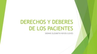DERECHOS Y DEBERES
DE LOS PACIENTES
DIONNE ELIZABETH HOYOS CLEVES
 