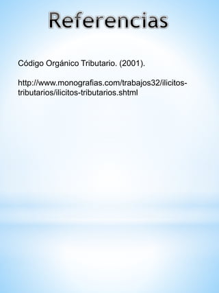 Código Orgánico Tributario. (2001).
http://www.monografias.com/trabajos32/ilicitos-
tributarios/ilicitos-tributarios.shtml
 