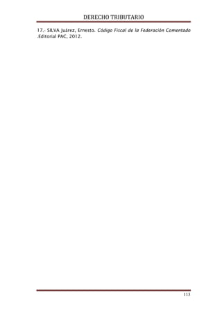 DERECHO TRIBUTARIO
113
17.- SILVA Juárez, Ernesto. Código Fiscal de la Federación Comentado
.Editorial PAC, 2012.
 