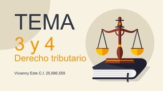 TEMA
3 y 4
Derecho tributario
Vivianny Este C.I. 25.686.559
 