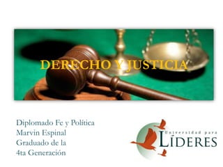 DERECHO Y JUSTICIA
Diplomado Fe y Política
Marvin Espinal
Graduado de la
4ta Generación
 