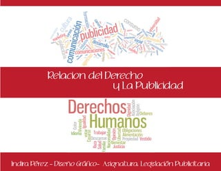 Relacion del Derecho
y La Publicidad
Indira Pérez - Diseño Gráfico- Asignatura: Legislación Publicitaria
 