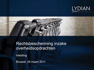 Rechtsbescherming inzake overheidsopdrachten Inleiding Brussel, 29 maart 2011 