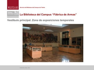 Servicio de Biblioteca del Campus de Toledo
© BUCLM | UCLM, 2013
La Biblioteca del Campus “Fábrica de Armas”
Vestíbulo pri...