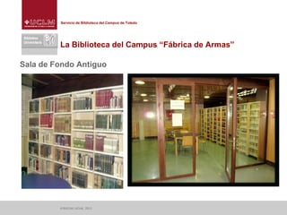 Servicio de Biblioteca del Campus de Toledo
© BUCLM | UCLM, 2013
La Biblioteca del Campus “Fábrica de Armas”
Sala de Fondo...
