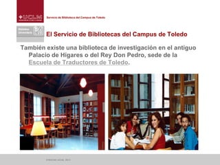Servicio de Biblioteca del Campus de Toledo
El Servicio de Bibliotecas del Campus de Toledo
También existe una biblioteca ...