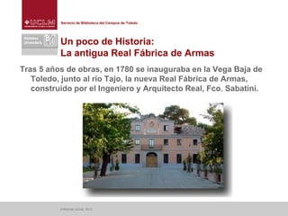 Servicio de Biblioteca del Campus de Toledo
© BUCLM | UCLM, 2013
Un poco de Historia:
La antigua Real Fábrica de Armas
Tra...