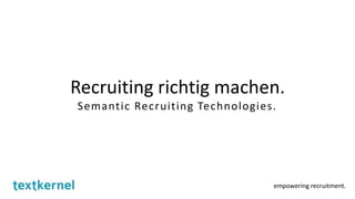 empowering recruitment.
Recruiting richtig machen.
Semantic Recruiting Technologies.
 