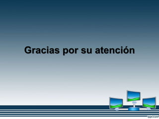 Gracias por su atención
 