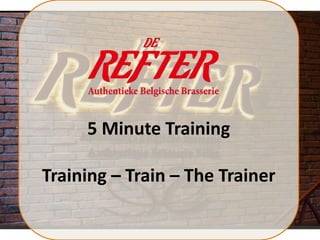 5 Minute Training
Training – Train – The Trainer
 