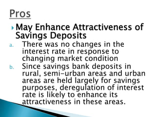  May     Enhance Attractiveness of
     Savings Deposits
a.    There was no changes in the
      interest rate in response to
      changing market condition
b.    Since savings bank deposits in
      rural, semi-urban areas and urban
      areas are held largely for savings
      purposes, deregulation of interest
      rate is likely to enhance its
      attractiveness in these areas.
 