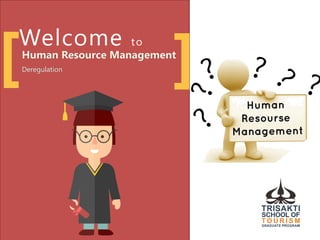 Welcome to
Human Resource Management
Deregulation
[ ]
 