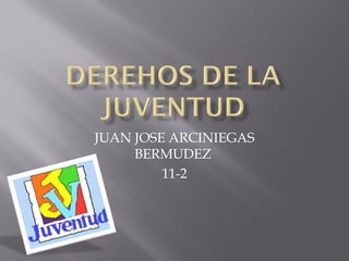 JUAN JOSE ARCINIEGAS
BERMUDEZ
11-2
 