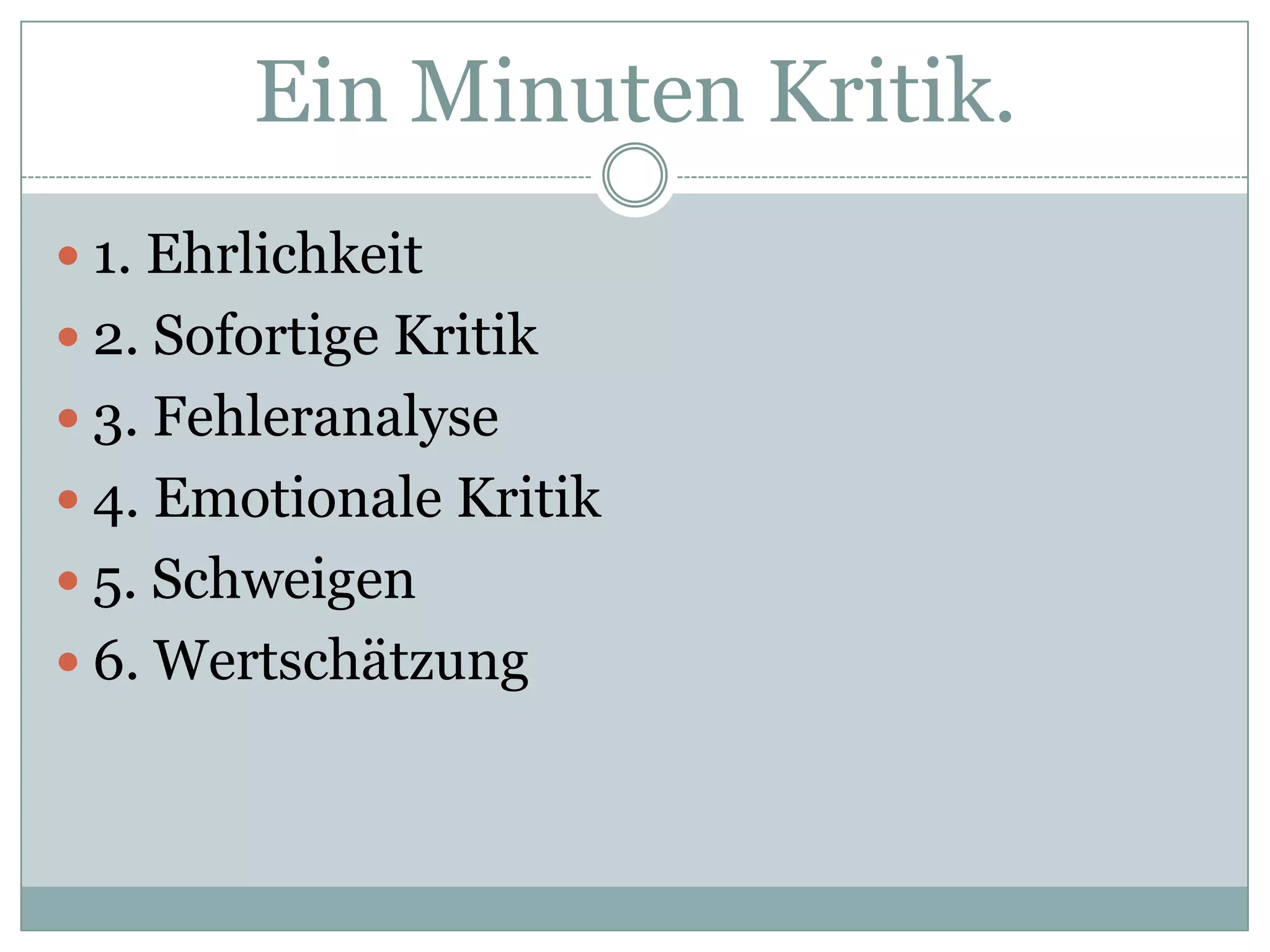 EinMinutenKritik.1. Ehrlichkeit2. SofortigeKritik3. Fehleranalyse4. EmotionaleKritik5. Schweigen6. Wertschätzung