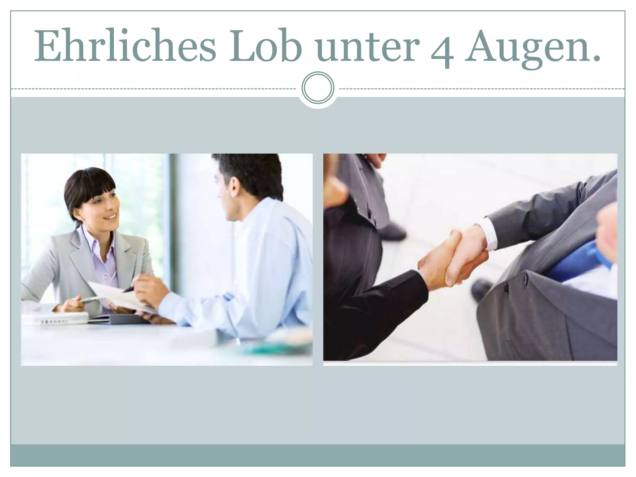 Ehrliches Lob unter 4 Augen.