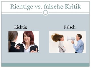 Richtige vs. falscheKritik     Richtig 				Falsch