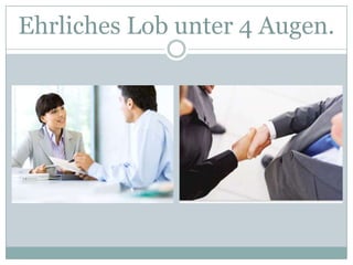 Ehrliches Lob unter 4 Augen.