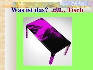Was ist das? ........ Tischein
 